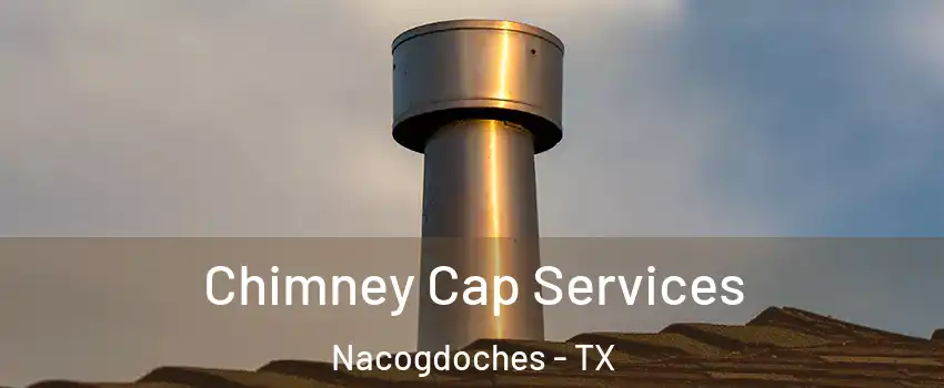  Chimney Cap Services Nacogdoches - TX