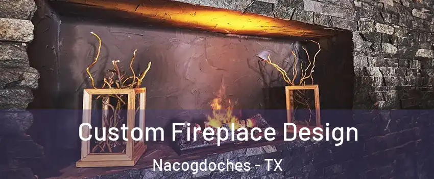  Custom Fireplace Design Nacogdoches - TX