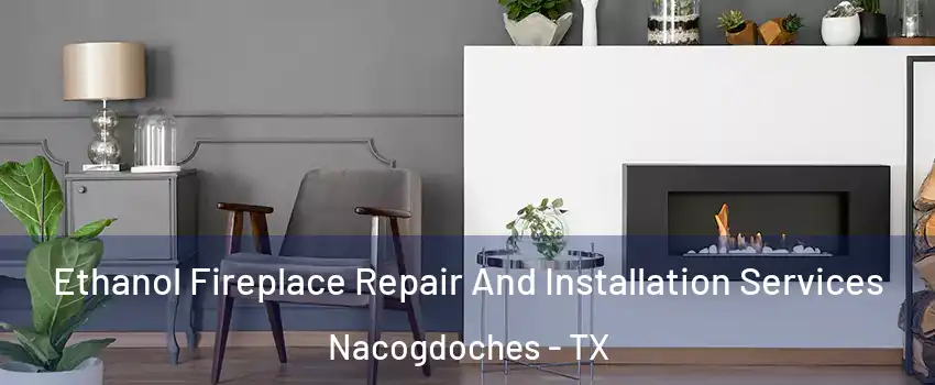  Ethanol Fireplace Repair And Installation Services Nacogdoches - TX