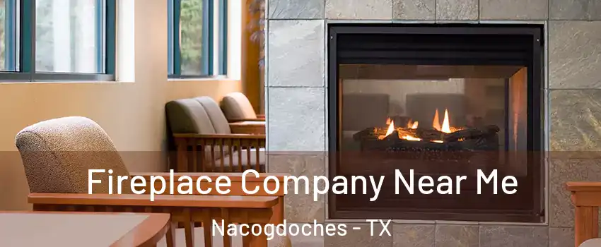  Fireplace Company Near Me Nacogdoches - TX