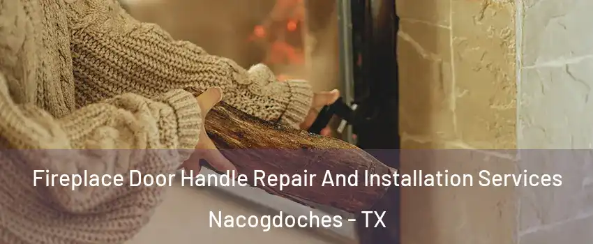  Fireplace Door Handle Repair And Installation Services Nacogdoches - TX