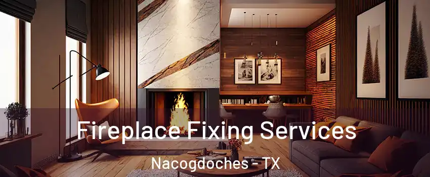  Fireplace Fixing Services Nacogdoches - TX