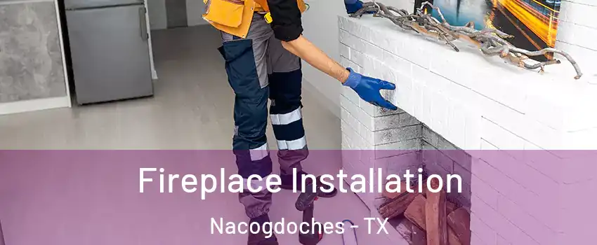  Fireplace Installation Nacogdoches - TX