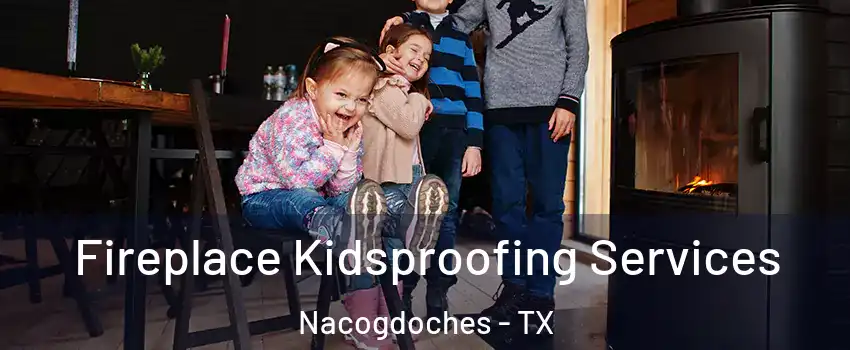  Fireplace Kidsproofing Services Nacogdoches - TX