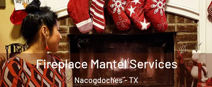  Fireplace Mantel Services Nacogdoches - TX