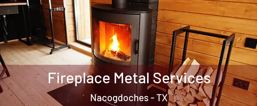  Fireplace Metal Services Nacogdoches - TX