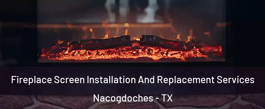  Fireplace Screen Installation And Replacement Services Nacogdoches - TX