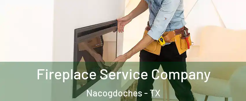  Fireplace Service Company Nacogdoches - TX