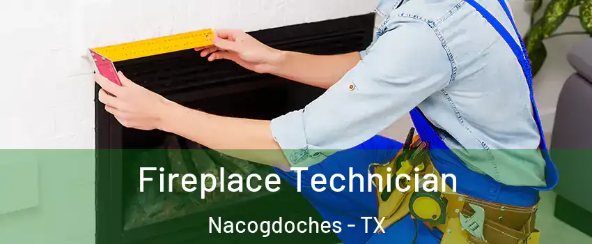  Fireplace Technician Nacogdoches - TX
