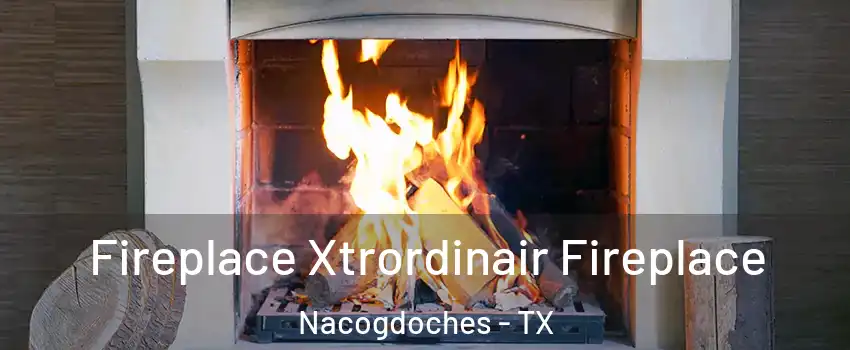  Fireplace Xtrordinair Fireplace Nacogdoches - TX