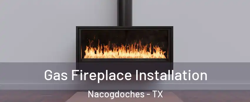  Gas Fireplace Installation Nacogdoches - TX