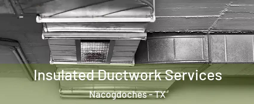  Insulated Ductwork Services Nacogdoches - TX