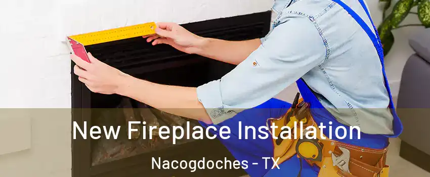  New Fireplace Installation Nacogdoches - TX