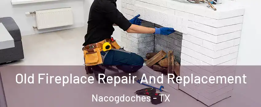  Old Fireplace Repair And Replacement Nacogdoches - TX