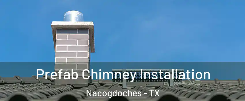  Prefab Chimney Installation Nacogdoches - TX
