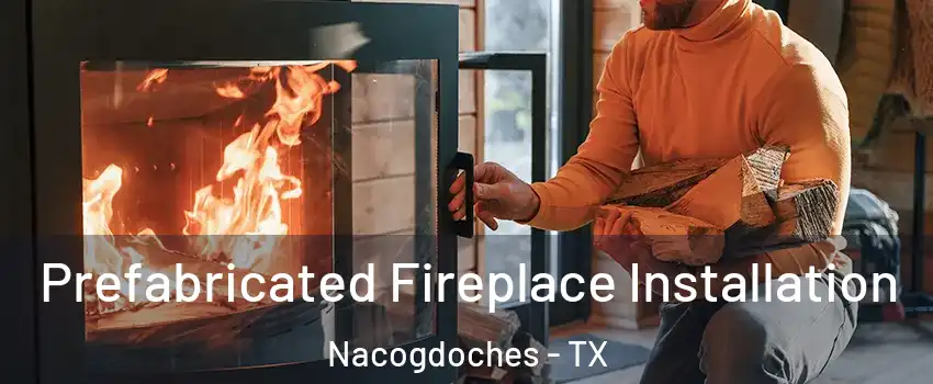  Prefabricated Fireplace Installation Nacogdoches - TX