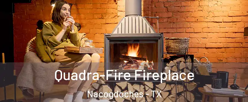  Quadra-Fire Fireplace Nacogdoches - TX