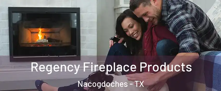  Regency Fireplace Products Nacogdoches - TX