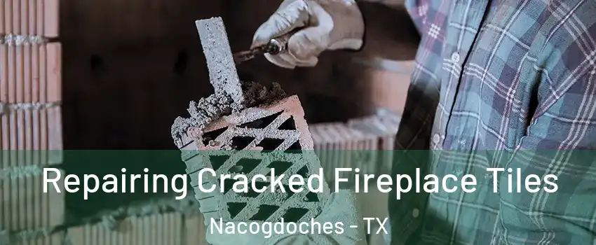  Repairing Cracked Fireplace Tiles Nacogdoches - TX