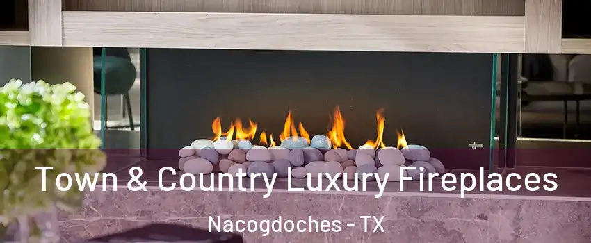 Town & Country Luxury Fireplaces Nacogdoches - TX