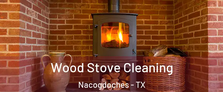  Wood Stove Cleaning Nacogdoches - TX