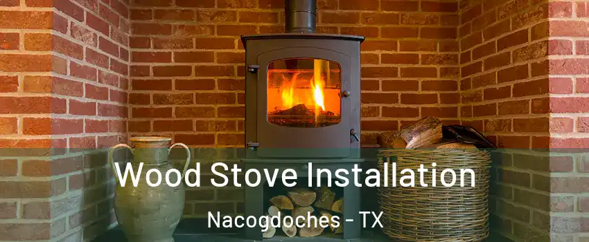  Wood Stove Installation Nacogdoches - TX